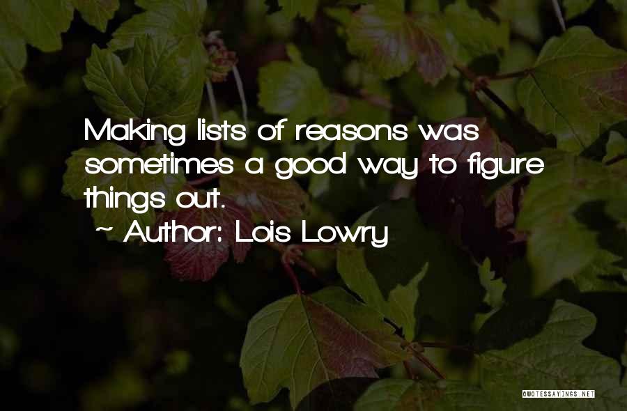 Lois Lowry Quotes: Making Lists Of Reasons Was Sometimes A Good Way To Figure Things Out.