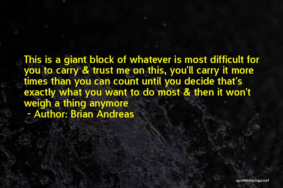 Brian Andreas Quotes: This Is A Giant Block Of Whatever Is Most Difficult For You To Carry & Trust Me On This, You'll