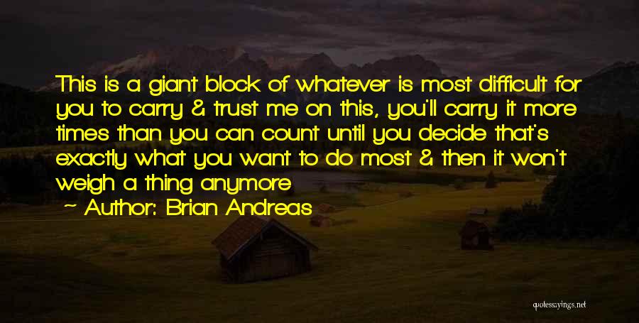 Brian Andreas Quotes: This Is A Giant Block Of Whatever Is Most Difficult For You To Carry & Trust Me On This, You'll