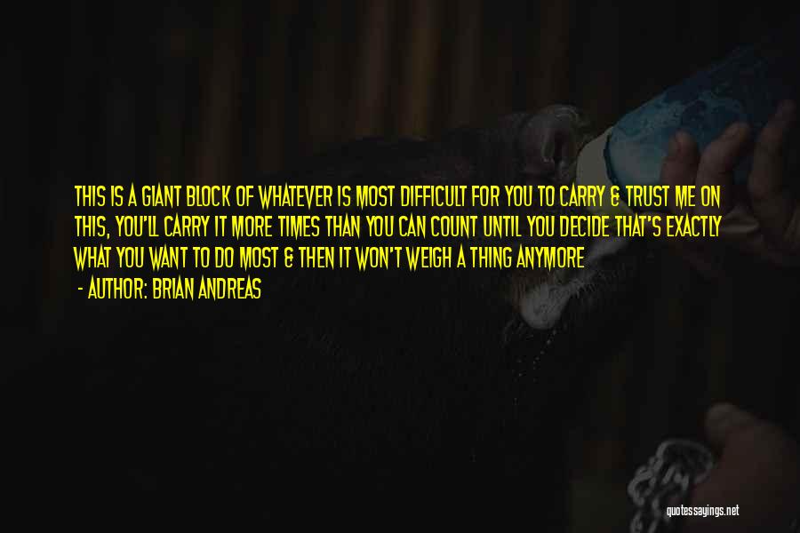 Brian Andreas Quotes: This Is A Giant Block Of Whatever Is Most Difficult For You To Carry & Trust Me On This, You'll