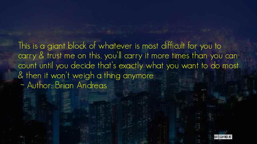 Brian Andreas Quotes: This Is A Giant Block Of Whatever Is Most Difficult For You To Carry & Trust Me On This, You'll