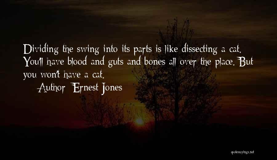 Ernest Jones Quotes: Dividing The Swing Into Its Parts Is Like Dissecting A Cat. You'll Have Blood And Guts And Bones All Over