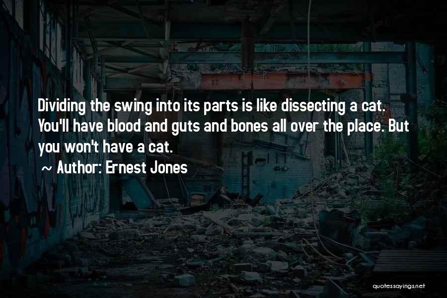 Ernest Jones Quotes: Dividing The Swing Into Its Parts Is Like Dissecting A Cat. You'll Have Blood And Guts And Bones All Over