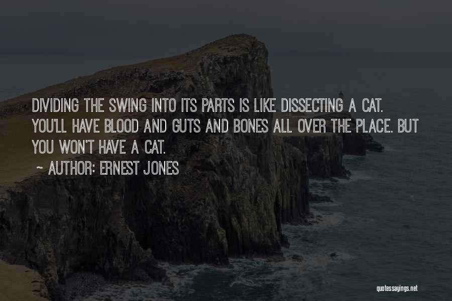 Ernest Jones Quotes: Dividing The Swing Into Its Parts Is Like Dissecting A Cat. You'll Have Blood And Guts And Bones All Over