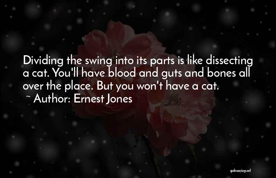 Ernest Jones Quotes: Dividing The Swing Into Its Parts Is Like Dissecting A Cat. You'll Have Blood And Guts And Bones All Over