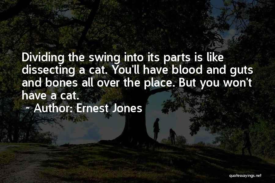 Ernest Jones Quotes: Dividing The Swing Into Its Parts Is Like Dissecting A Cat. You'll Have Blood And Guts And Bones All Over