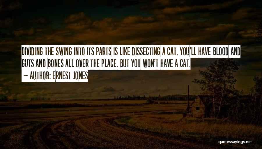 Ernest Jones Quotes: Dividing The Swing Into Its Parts Is Like Dissecting A Cat. You'll Have Blood And Guts And Bones All Over