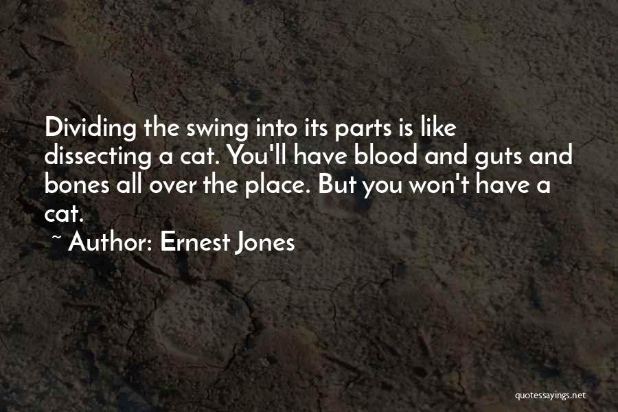 Ernest Jones Quotes: Dividing The Swing Into Its Parts Is Like Dissecting A Cat. You'll Have Blood And Guts And Bones All Over