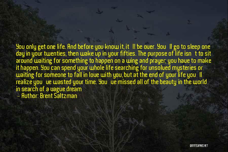 Brent Saltzman Quotes: You Only Get One Life. And Before You Know It, It'll Be Over. You'll Go To Sleep One Day In