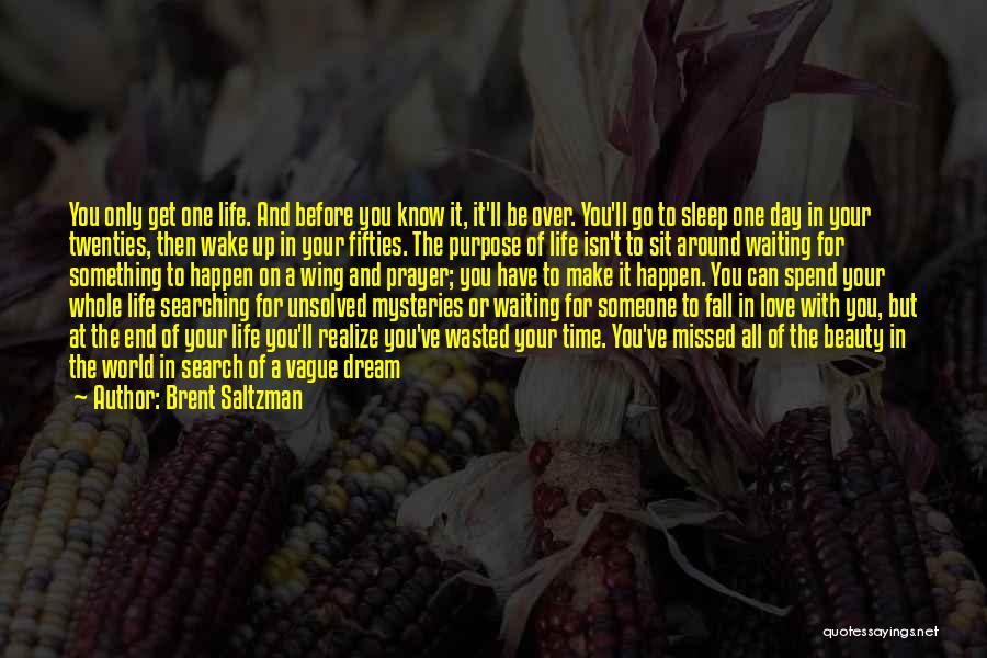 Brent Saltzman Quotes: You Only Get One Life. And Before You Know It, It'll Be Over. You'll Go To Sleep One Day In