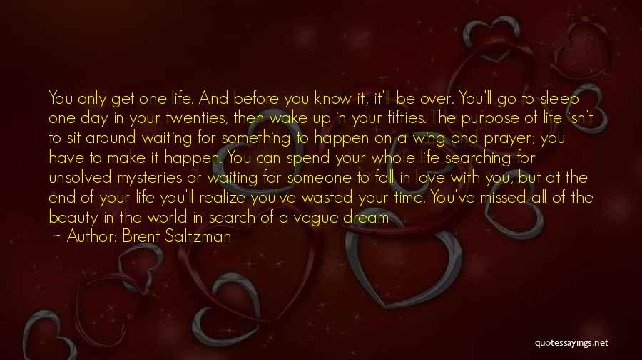 Brent Saltzman Quotes: You Only Get One Life. And Before You Know It, It'll Be Over. You'll Go To Sleep One Day In