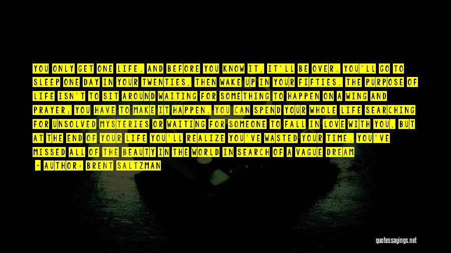 Brent Saltzman Quotes: You Only Get One Life. And Before You Know It, It'll Be Over. You'll Go To Sleep One Day In