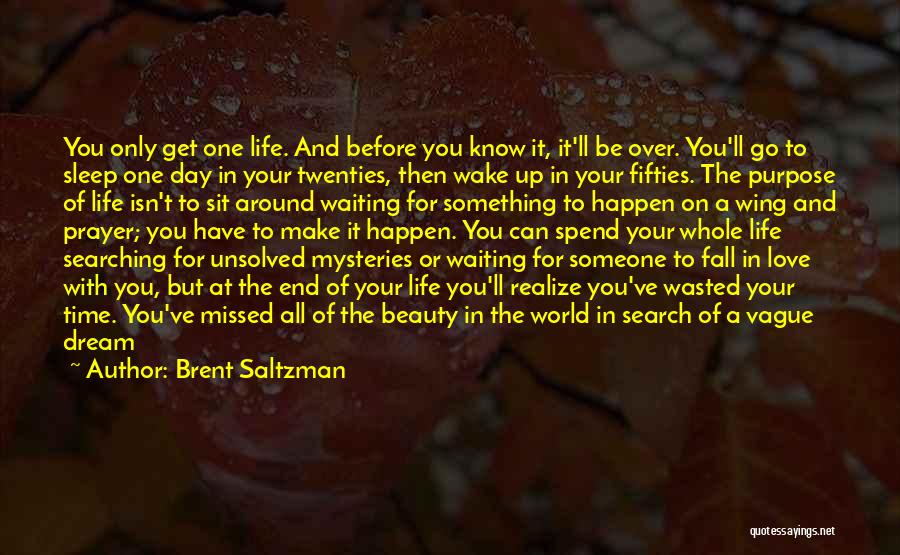 Brent Saltzman Quotes: You Only Get One Life. And Before You Know It, It'll Be Over. You'll Go To Sleep One Day In