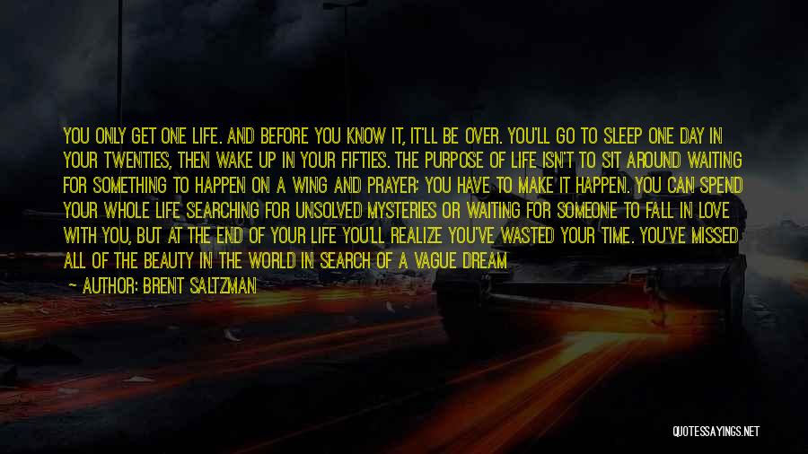 Brent Saltzman Quotes: You Only Get One Life. And Before You Know It, It'll Be Over. You'll Go To Sleep One Day In