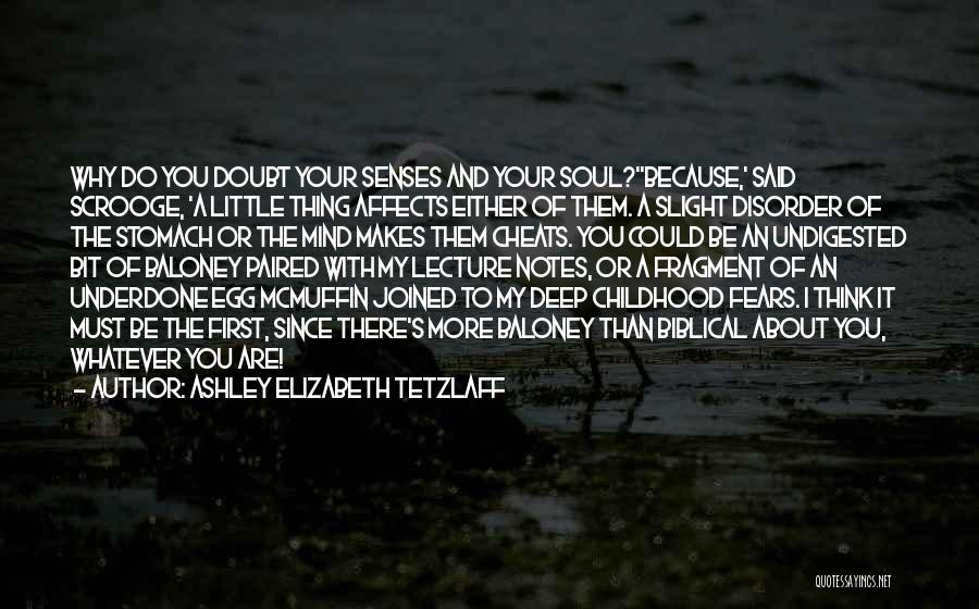 Ashley Elizabeth Tetzlaff Quotes: Why Do You Doubt Your Senses And Your Soul?''because,' Said Scrooge, 'a Little Thing Affects Either Of Them. A Slight