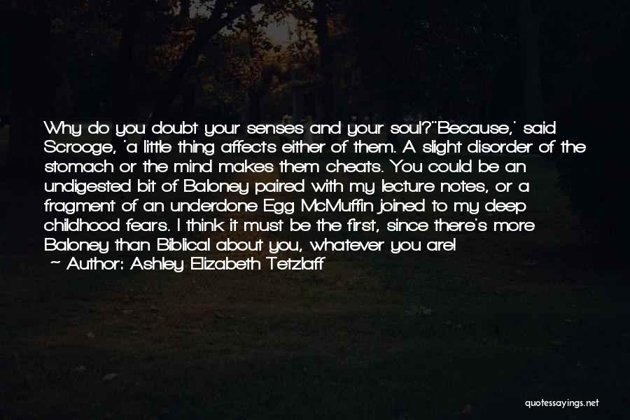 Ashley Elizabeth Tetzlaff Quotes: Why Do You Doubt Your Senses And Your Soul?''because,' Said Scrooge, 'a Little Thing Affects Either Of Them. A Slight