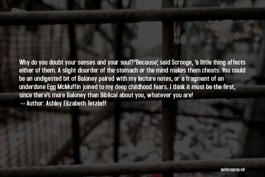 Ashley Elizabeth Tetzlaff Quotes: Why Do You Doubt Your Senses And Your Soul?''because,' Said Scrooge, 'a Little Thing Affects Either Of Them. A Slight