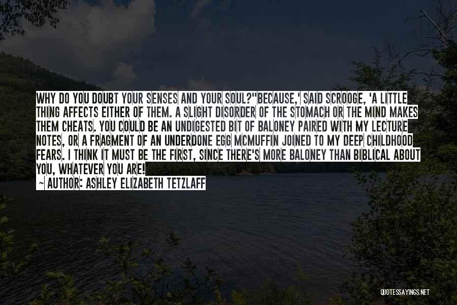 Ashley Elizabeth Tetzlaff Quotes: Why Do You Doubt Your Senses And Your Soul?''because,' Said Scrooge, 'a Little Thing Affects Either Of Them. A Slight