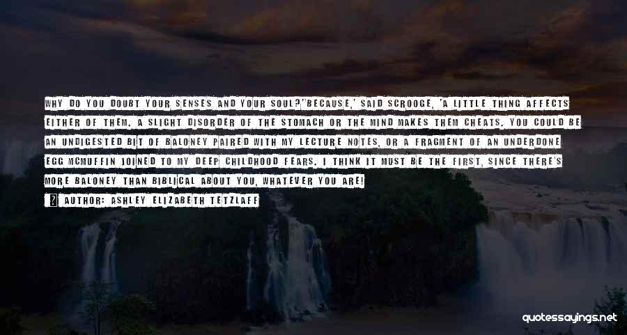Ashley Elizabeth Tetzlaff Quotes: Why Do You Doubt Your Senses And Your Soul?''because,' Said Scrooge, 'a Little Thing Affects Either Of Them. A Slight