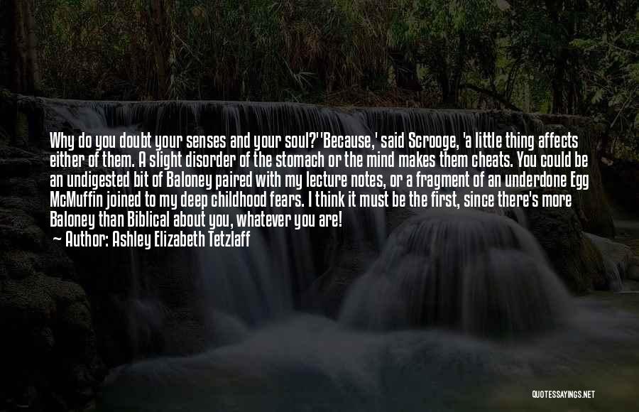 Ashley Elizabeth Tetzlaff Quotes: Why Do You Doubt Your Senses And Your Soul?''because,' Said Scrooge, 'a Little Thing Affects Either Of Them. A Slight