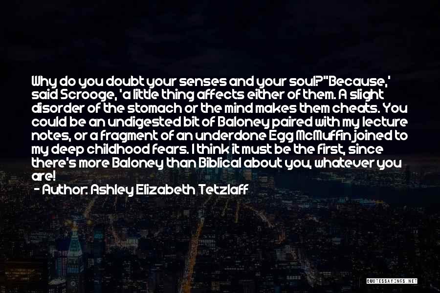 Ashley Elizabeth Tetzlaff Quotes: Why Do You Doubt Your Senses And Your Soul?''because,' Said Scrooge, 'a Little Thing Affects Either Of Them. A Slight