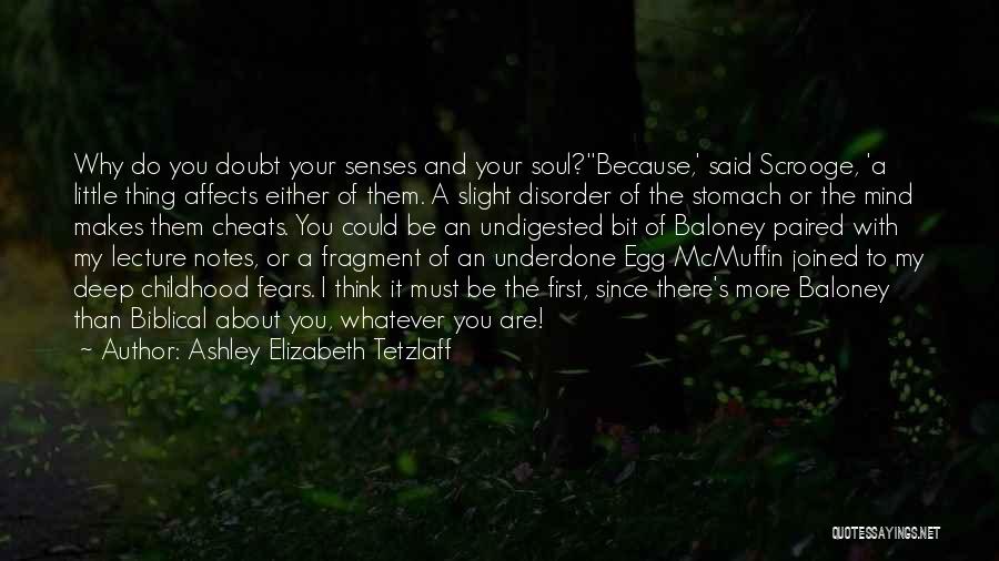 Ashley Elizabeth Tetzlaff Quotes: Why Do You Doubt Your Senses And Your Soul?''because,' Said Scrooge, 'a Little Thing Affects Either Of Them. A Slight