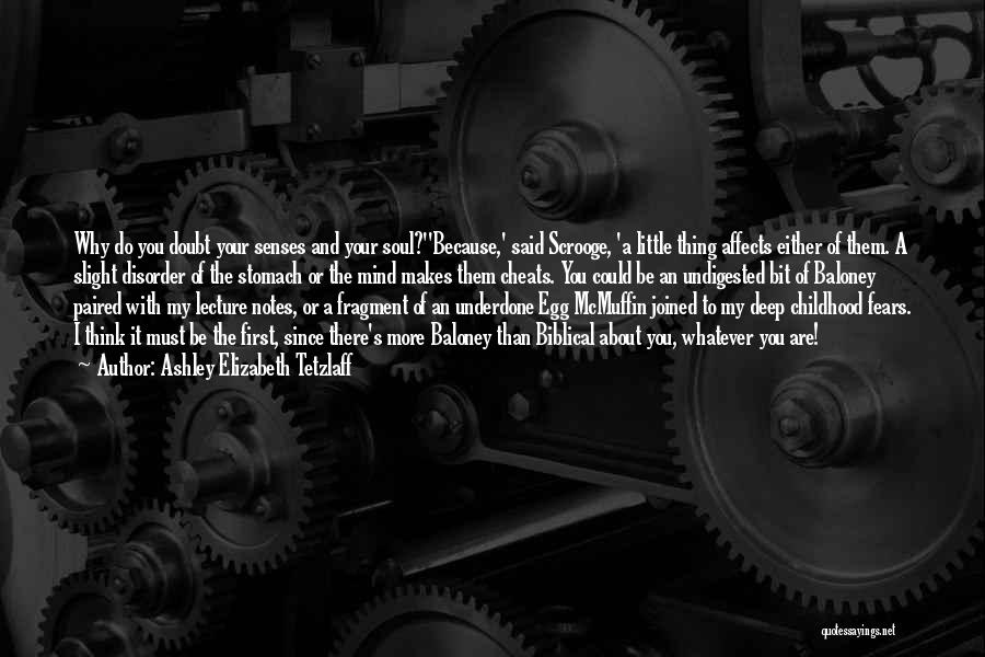 Ashley Elizabeth Tetzlaff Quotes: Why Do You Doubt Your Senses And Your Soul?''because,' Said Scrooge, 'a Little Thing Affects Either Of Them. A Slight