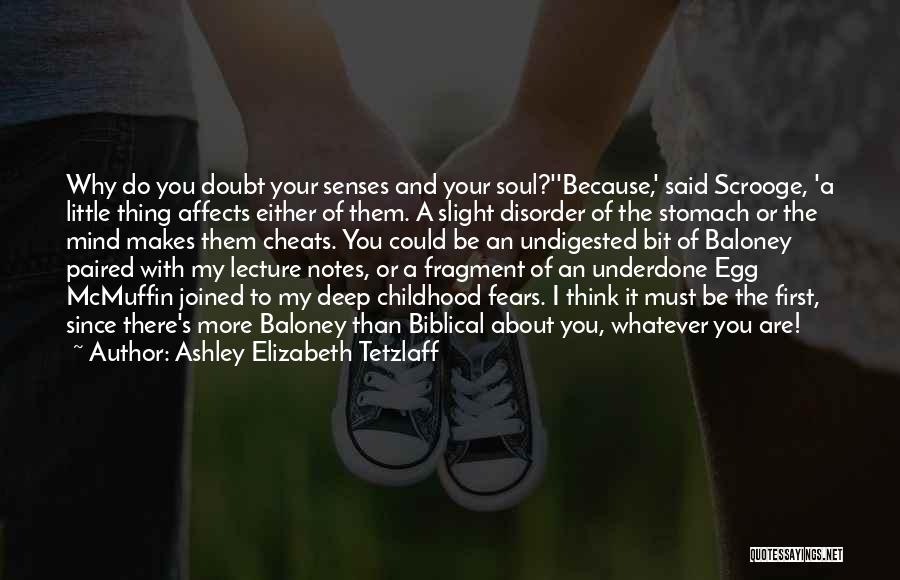 Ashley Elizabeth Tetzlaff Quotes: Why Do You Doubt Your Senses And Your Soul?''because,' Said Scrooge, 'a Little Thing Affects Either Of Them. A Slight