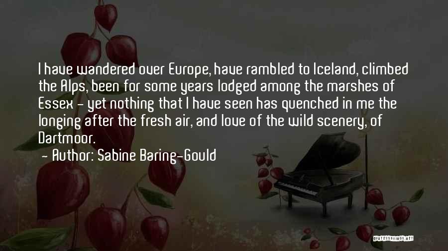 Sabine Baring-Gould Quotes: I Have Wandered Over Europe, Have Rambled To Iceland, Climbed The Alps, Been For Some Years Lodged Among The Marshes