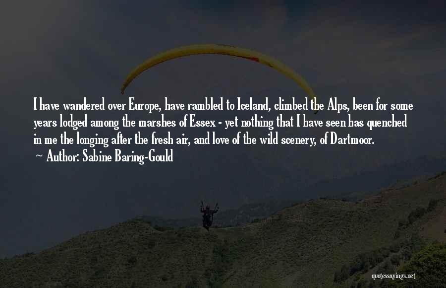 Sabine Baring-Gould Quotes: I Have Wandered Over Europe, Have Rambled To Iceland, Climbed The Alps, Been For Some Years Lodged Among The Marshes