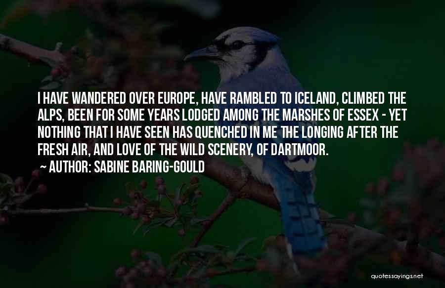 Sabine Baring-Gould Quotes: I Have Wandered Over Europe, Have Rambled To Iceland, Climbed The Alps, Been For Some Years Lodged Among The Marshes