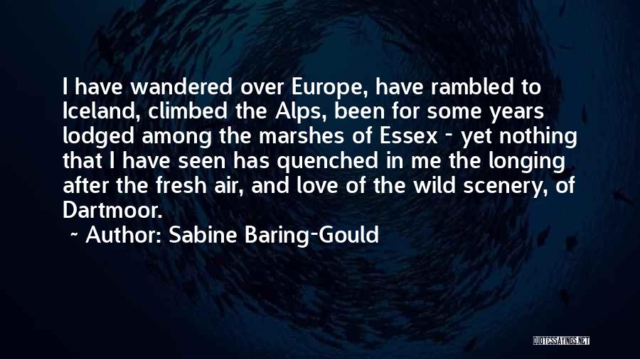 Sabine Baring-Gould Quotes: I Have Wandered Over Europe, Have Rambled To Iceland, Climbed The Alps, Been For Some Years Lodged Among The Marshes