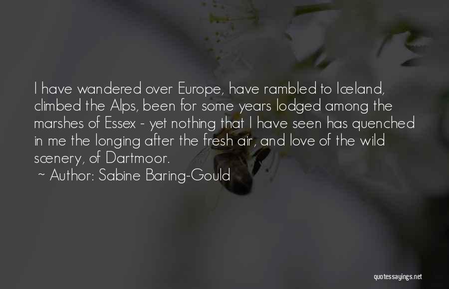 Sabine Baring-Gould Quotes: I Have Wandered Over Europe, Have Rambled To Iceland, Climbed The Alps, Been For Some Years Lodged Among The Marshes