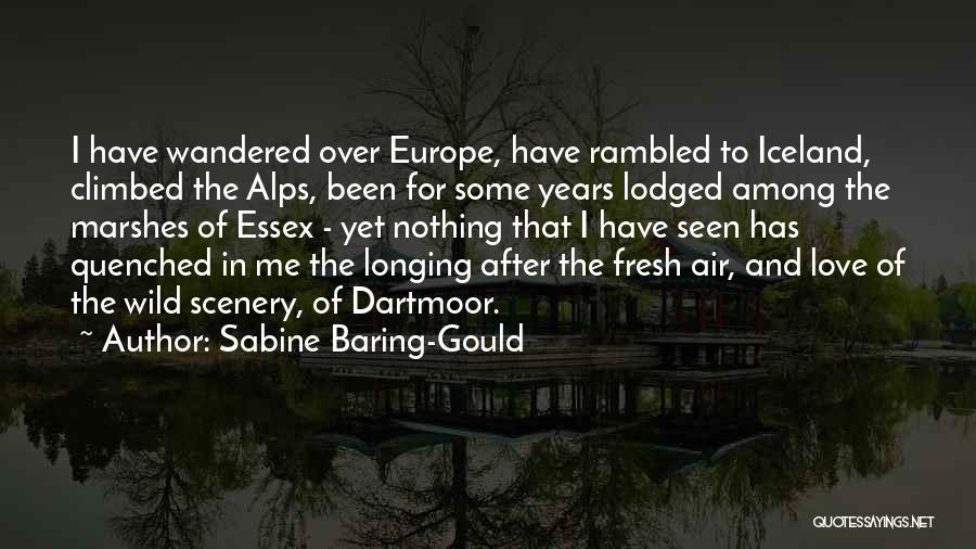 Sabine Baring-Gould Quotes: I Have Wandered Over Europe, Have Rambled To Iceland, Climbed The Alps, Been For Some Years Lodged Among The Marshes