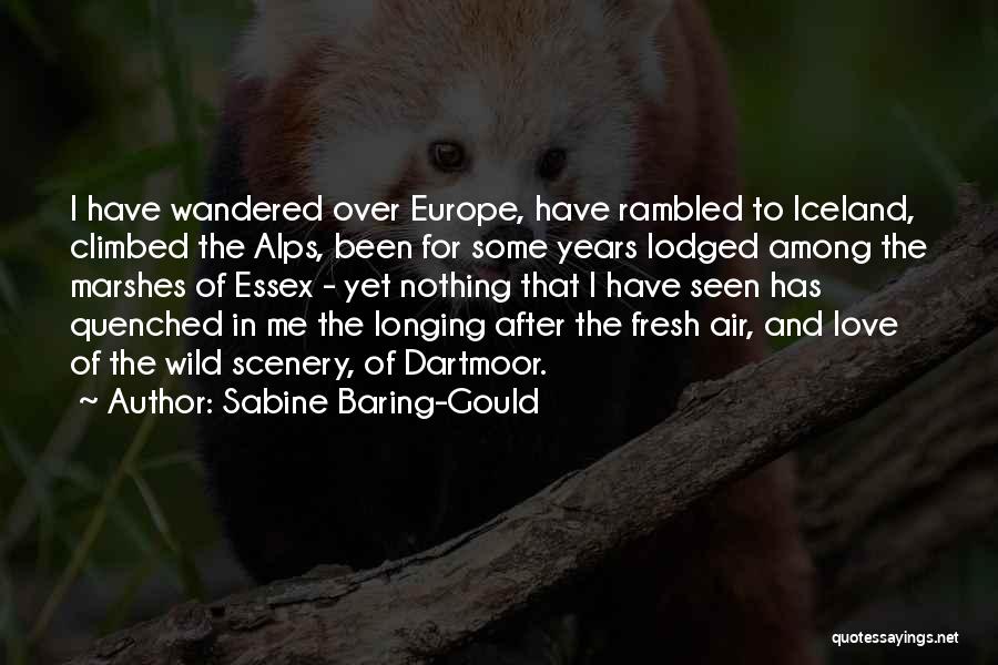 Sabine Baring-Gould Quotes: I Have Wandered Over Europe, Have Rambled To Iceland, Climbed The Alps, Been For Some Years Lodged Among The Marshes