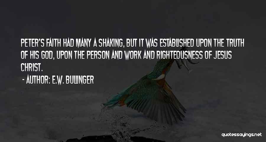 E.W. Bullinger Quotes: Peter's Faith Had Many A Shaking, But It Was Established Upon The Truth Of His God, Upon The Person And