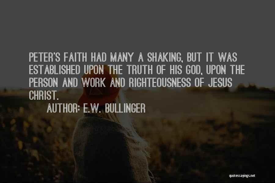 E.W. Bullinger Quotes: Peter's Faith Had Many A Shaking, But It Was Established Upon The Truth Of His God, Upon The Person And