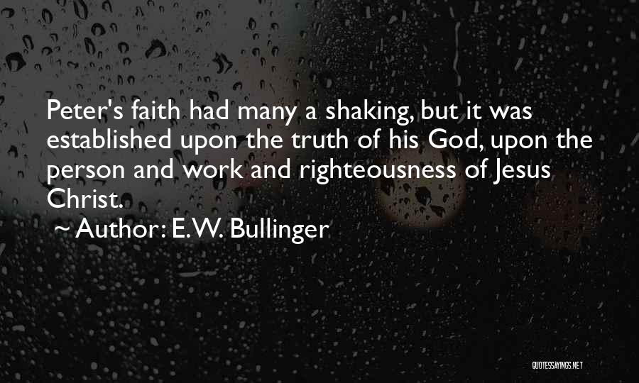 E.W. Bullinger Quotes: Peter's Faith Had Many A Shaking, But It Was Established Upon The Truth Of His God, Upon The Person And