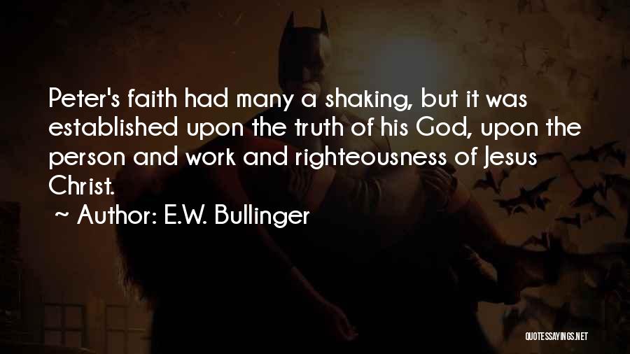 E.W. Bullinger Quotes: Peter's Faith Had Many A Shaking, But It Was Established Upon The Truth Of His God, Upon The Person And