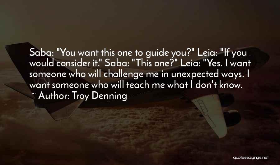 Troy Denning Quotes: Saba: You Want This One To Guide You? Leia: If You Would Consider It. Saba: This One? Leia: Yes. I