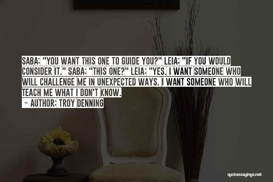 Troy Denning Quotes: Saba: You Want This One To Guide You? Leia: If You Would Consider It. Saba: This One? Leia: Yes. I