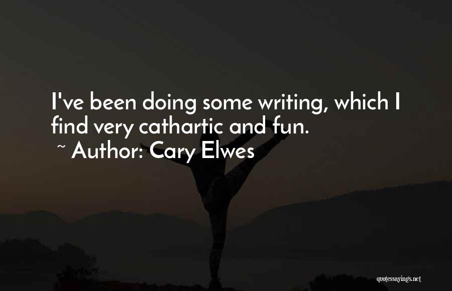 Cary Elwes Quotes: I've Been Doing Some Writing, Which I Find Very Cathartic And Fun.