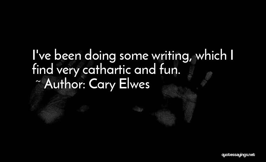Cary Elwes Quotes: I've Been Doing Some Writing, Which I Find Very Cathartic And Fun.