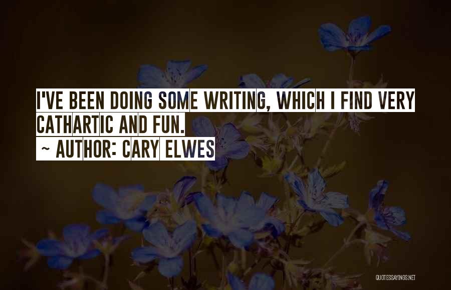Cary Elwes Quotes: I've Been Doing Some Writing, Which I Find Very Cathartic And Fun.