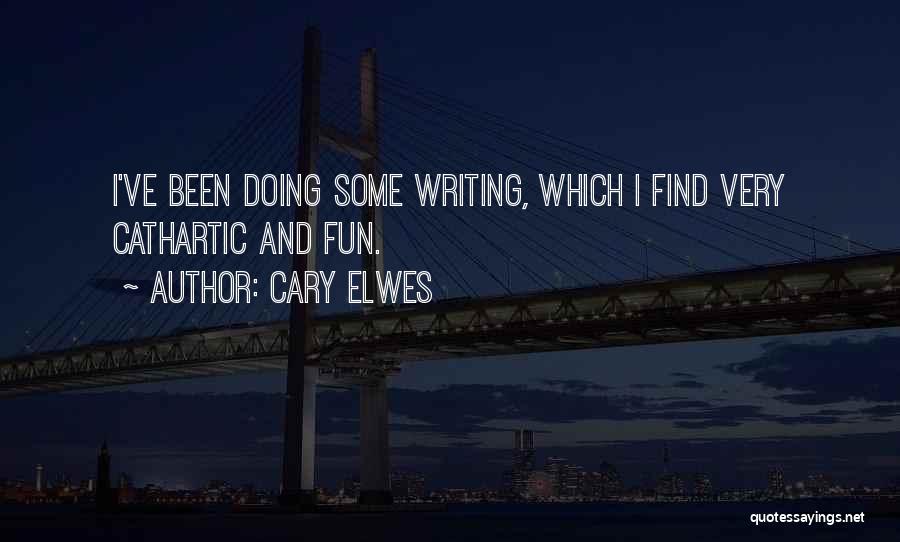 Cary Elwes Quotes: I've Been Doing Some Writing, Which I Find Very Cathartic And Fun.