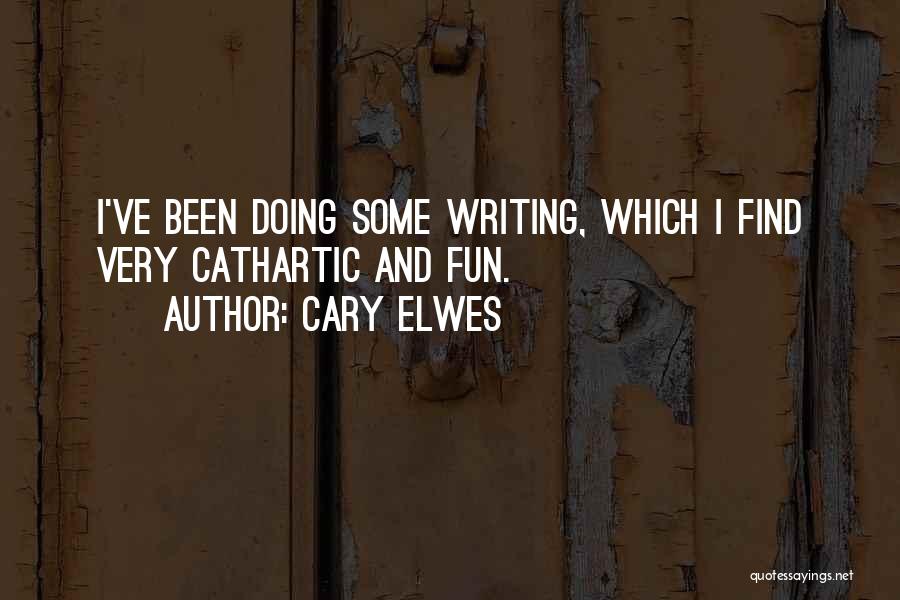 Cary Elwes Quotes: I've Been Doing Some Writing, Which I Find Very Cathartic And Fun.