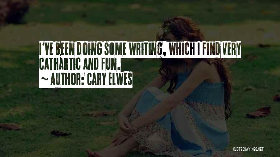 Cary Elwes Quotes: I've Been Doing Some Writing, Which I Find Very Cathartic And Fun.