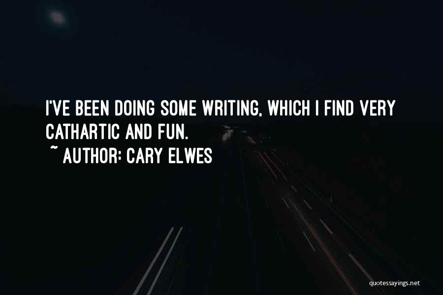 Cary Elwes Quotes: I've Been Doing Some Writing, Which I Find Very Cathartic And Fun.