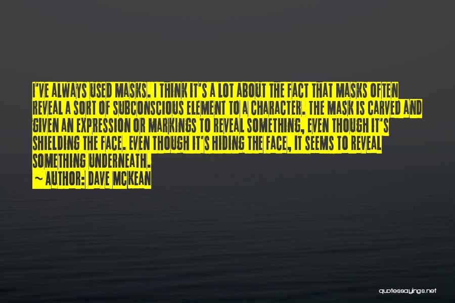 Dave McKean Quotes: I've Always Used Masks. I Think It's A Lot About The Fact That Masks Often Reveal A Sort Of Subconscious