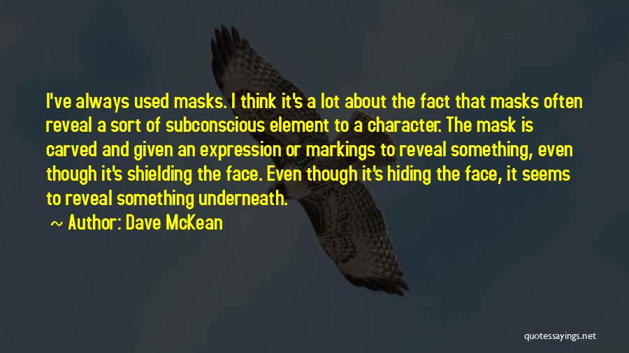 Dave McKean Quotes: I've Always Used Masks. I Think It's A Lot About The Fact That Masks Often Reveal A Sort Of Subconscious